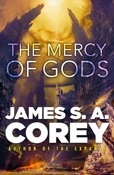 Cover image for the new space opera book "The Mercy of Gods" by James S. A. Corey. The sci-fi book cover features an alien landscape and structures creating a desolate and apocalyptic feel to the first book in this new space opera trilogy.